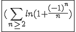 \fbox{(\Bigsum_{n\ge2}ln(1+\frac{(-1)^n}{n})}